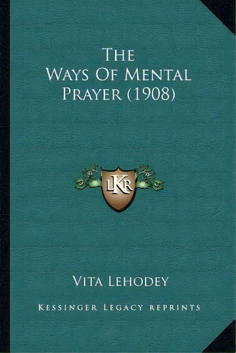 The Ways Of Mental Prayer (1908), De Vita Lehodey. Editorial Kessinger Publishing, Tapa Blanda En Inglés