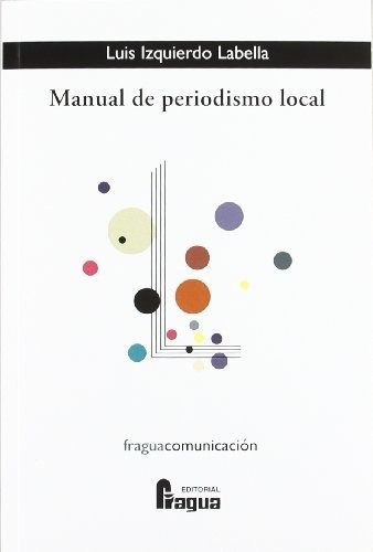 Manual de periodismo local, de Luis Izquierdo Labella. Editorial FRAGUA, tapa blanda en español, 2010