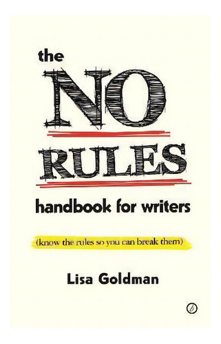 The No Rules Handbook For Writers : (know The Rules So You Can Break Them), De Lisa Goldman. Editorial Bloomsbury Publishing Plc, Tapa Blanda En Inglés