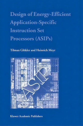 Design Of Energy-efficient Application-specific Instruction Set Processors, De Tilman Gloekler. Editorial Springer-verlag New York Inc., Tapa Dura En Inglés
