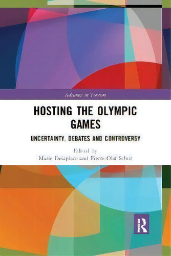 Hosting The Olympic Games : Uncertainty, Debates And Controversy, De Marie Delaplace. Advances In Tourism, Vol. 1. Editorial Routledge, Tapa Dura En Inglés