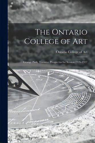 The Ontario College Of Art: Grange Park, Toronto: Prospectus For Session 1926-1927, De Ontario College Of Art. Editorial Hassell Street Pr, Tapa Blanda En Inglés