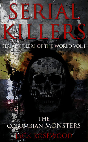 Serial Killers: The Colombian Monsters: True Crime Serial Killers, De Rosewood, Jack. Editorial Createspace, Tapa Blanda En Inglés