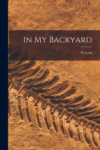 In My Backyard, De Look, Al B. 1893. Editorial Hassell Street Pr, Tapa Blanda En Inglés
