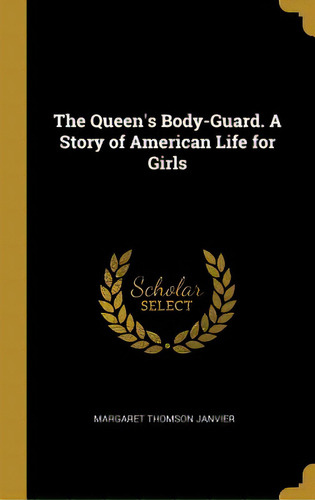 The Queen's Body-guard. A Story Of American Life For Girls, De Janvier, Margaret Thomson. Editorial Wentworth Pr, Tapa Dura En Inglés
