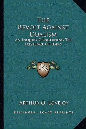 The Revolt Against Dualism, De Professor Arthur O Lovejoy. Editorial Kessinger Publishing, Tapa Blanda En Inglés