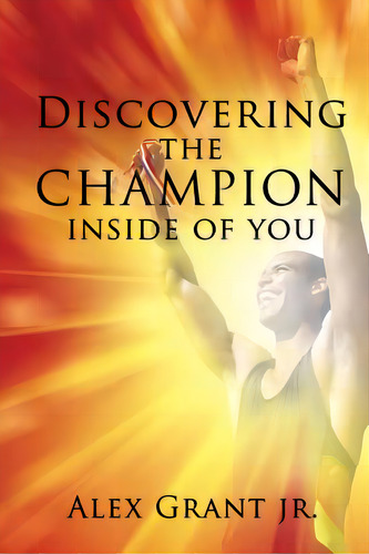 Discovering The Champion Inside Of You, De Grant, Alex, Jr.. Editorial Xulon Pr, Tapa Blanda En Inglés