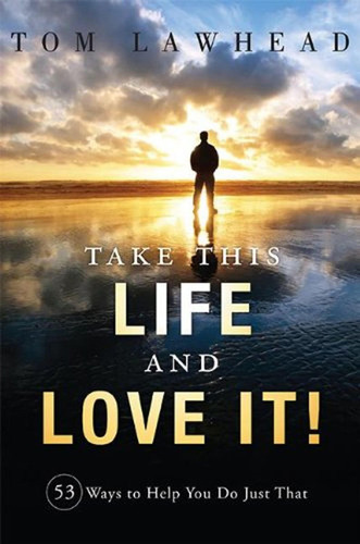 Take This Life And Love It! 53 Ways To Help You Do Just That