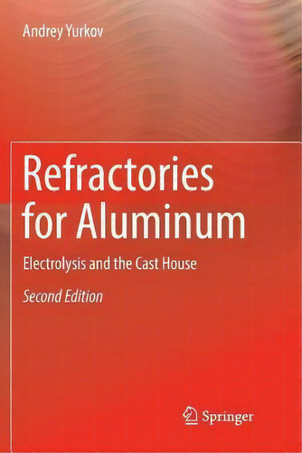 Refractories For Aluminum : Electrolysis And The Cast House, De Andrey Yurkov., Vol. 1. Editorial Springer International Publishing Ag, Tapa Blanda, Edición Second Edition En Inglés