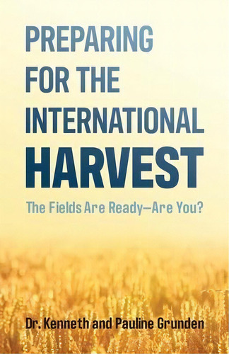 Preparing For The International Harvest : The Fields Are Ready-are You?, De Pauline Grunden. Editorial Declaration Press, Tapa Blanda En Inglés