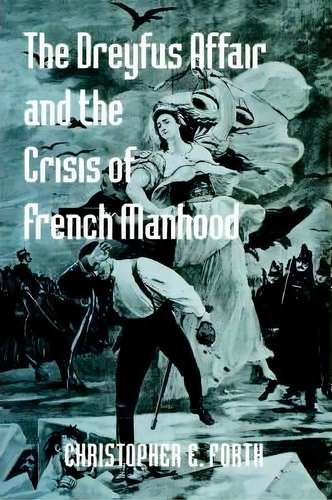 The Dreyfus Affair And The Crisis Of French Manhood, De Christopher E. Forth. Editorial Johns Hopkins University Press, Tapa Blanda En Inglés