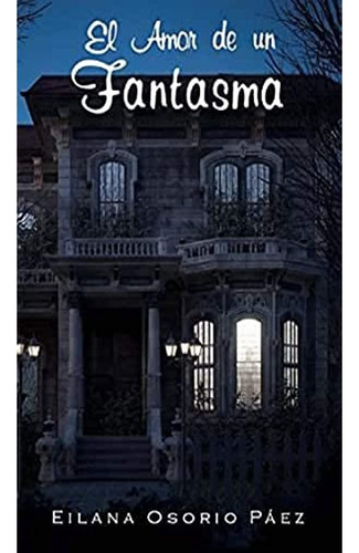 El Amor De Un Fantasma: El Amor De Un Fantasma, De Eilana Osorio. Editorial Oveja Negra, Tapa Blanda, Edición 1 En Español, 2013