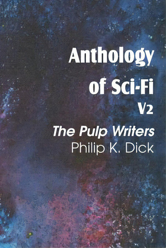 Anthology Of Sci-fi V2, The Pulp Writers - Philip K. Dick, De Dick, Philip K.. Editorial Spastic Cat Pr, Tapa Blanda En Inglés