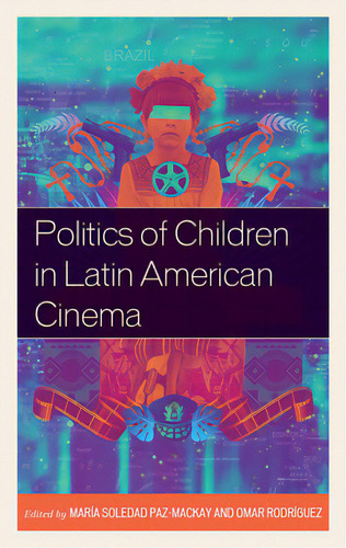 Politics Of Children In Latin American Cinema, De Paz-mackay, María Soledad. Editorial Lexington Books, Tapa Dura En Inglés