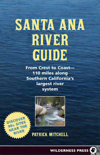 Santa Ana River Guide: From Crest To Coast - 110 Miles Along Southern California's Largest River ..., De Mitchell, Patrick. Editorial Wilderness Pr, Tapa Blanda En Inglés