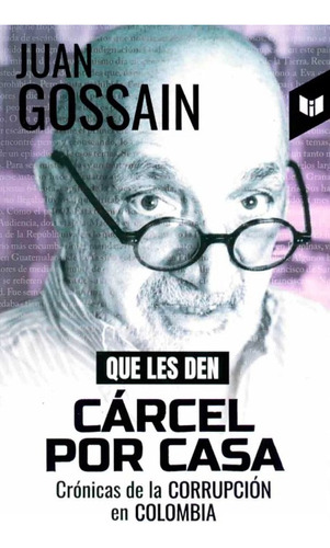 Que Les Den Cárcel Por Casa: Crónicas De La Corrupción En Colombia, de Juan Gossain. Serie 9587579154, vol. 1. Editorial CIRCULO DE LECTORES, tapa blanda, edición 2020 en español, 2020