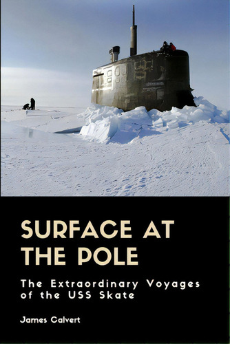 Surface At The Pole: The Extraordinary Voyages Of The Uss Skate, De Calvert, James. Editorial Lulu Pr, Tapa Blanda En Inglés