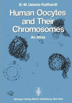 Libro Human Oocytes And Their Chromosomes : An Atlas - B....