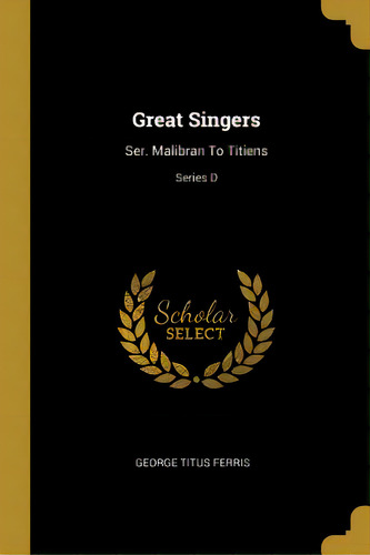 Great Singers: Ser. Malibran To Titiens; Series D, De Ferris, George Titus. Editorial Wentworth Pr, Tapa Blanda En Inglés