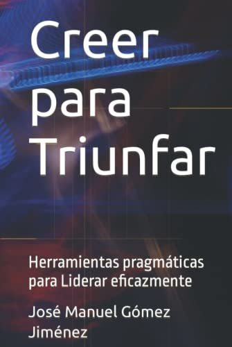 Libro : Creer Para Triunfar Herramientas Pragmaticas Para _s