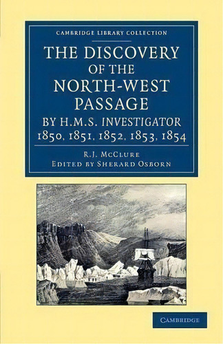 Cambridge Library Collection - Polar Exploration: The Discovery Of The North-west Passage By Hms ..., De Robert John Le Mesurier Mcclure. Editorial Cambridge University Press, Tapa Blanda En Inglés