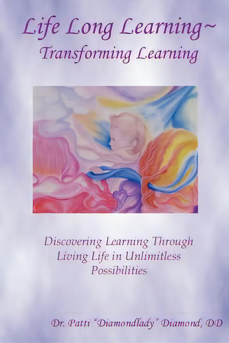 Life Long Learning - Transforming Learning; Discovering Learning Through Living Life In Unlimitle..., De Diamond, Patti. Editorial Lulu Pr, Tapa Blanda En Inglés
