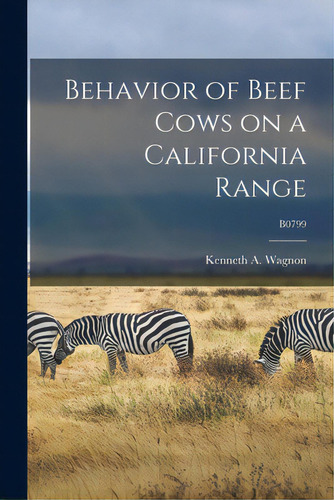 Behavior Of Beef Cows On A California Range; B0799, De Wagnon, Kenneth A. (kenneth Appleby). Editorial Hassell Street Pr, Tapa Blanda En Inglés
