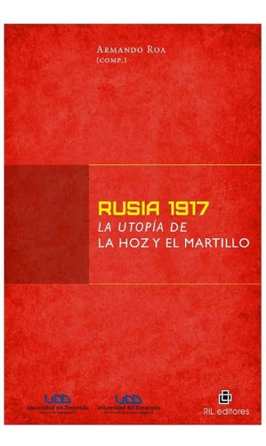 Rusia 1917: La Utopía De La Hoz Y El Martillo