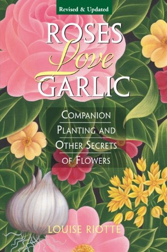 Roses Love Garlic Companion Planting And Other Secrets Of Fl