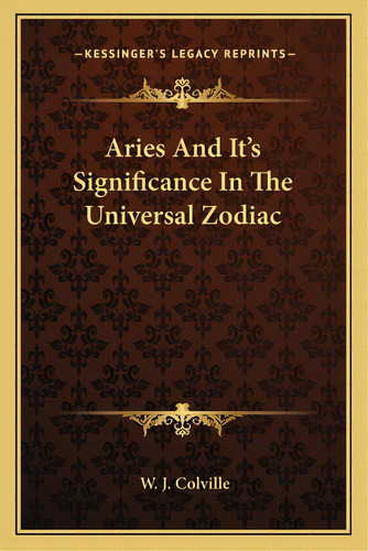 Aries And It's Significance In The Universal Zodiac, De Colville, W. J.. Editorial Kessinger Pub Llc, Tapa Blanda En Inglés