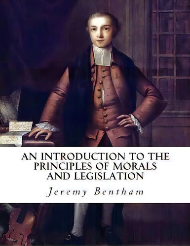 An Introduction To The Principles Of Morals And Legislation, De Jeremy Bentham. Editorial Createspace Independent Publishing Platform, Tapa Blanda En Inglés