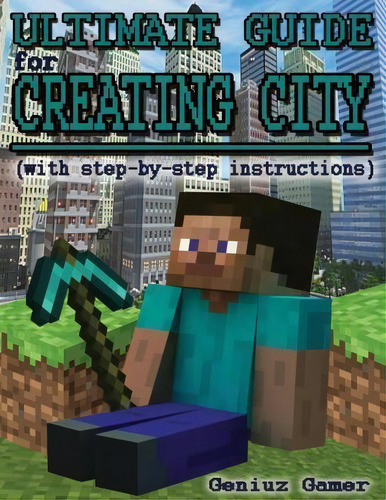 Ultimate Guide For Creating City (with Step-by-step Instructions) : (full Color), De Geniuz Gamer. Editorial Createspace Independent Publishing Platform, Tapa Blanda En Inglés, 2015