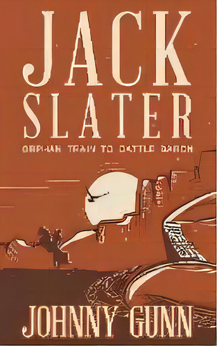 Jack Slater : Orphan Train To Cattle Baron, De Johnny Gunn. Editorial Wolfpack Publishing Llc, Tapa Blanda En Inglés