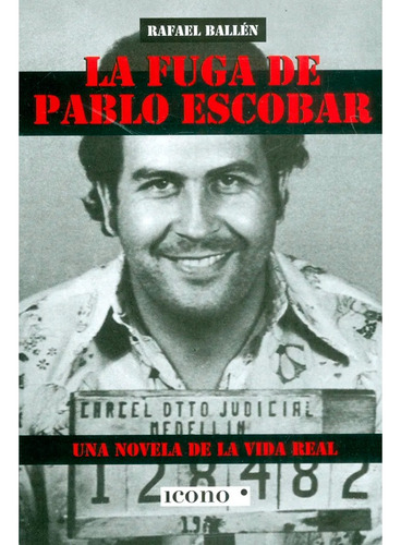 La Fuga De Pablo Escobar - Una Novela De La Vida Real