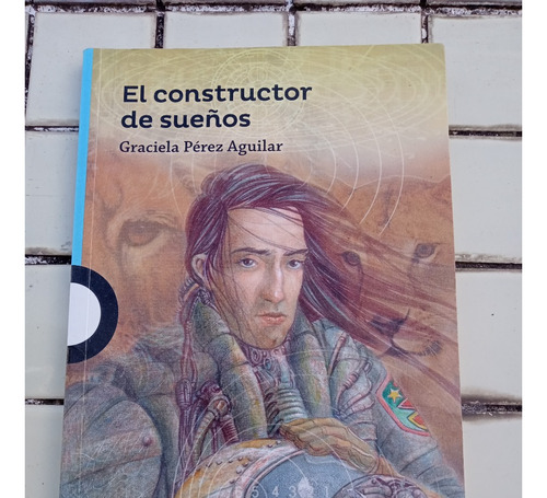 Constructor De Sueños. De Graciela Pérez Aguilar. Loqueleo