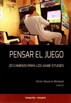 Pensar El Juego 25 Caminos Para Los Game Studies - Navarr...