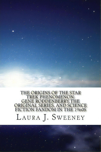 The Origins Of The Star Trek Phenomenon, De Laura J Sweeney. Editorial Createspace Independent Publishing Platform, Tapa Blanda En Inglés