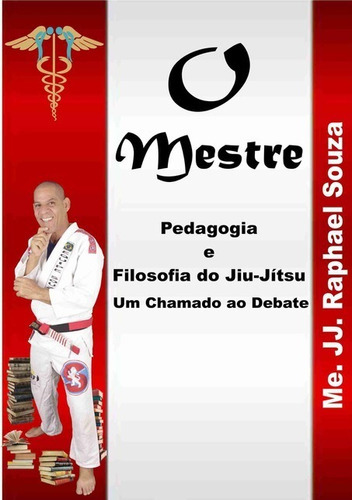 O Mestre - Pedagogia E Filosofia Do Jiu-jítsu: Um Chamado Ao Debate, De Raphael Souza. Série Não Aplicável, Vol. 1. Editora Clube De Autores, Capa Mole, Edição 1 Em Português, 2019