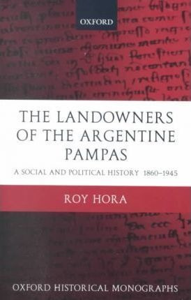 The Landowners Of The Argentine Pampas : A Social And Pol...