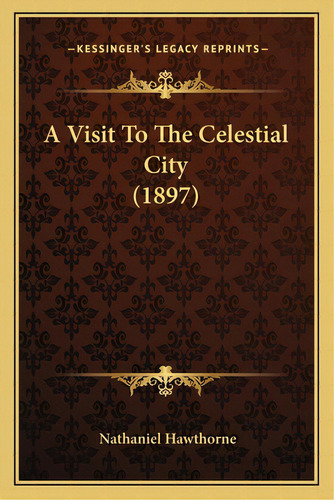 A Visit To The Celestial City (1897), De Hawthorne, Nathaniel. Editorial Kessinger Pub Llc, Tapa Blanda En Inglés