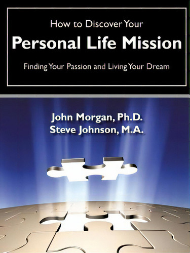 How To Discover Your Personal Life Mission: Finding Your Passion And Living Your Dream, De Morgan, John., Vol. 1. Editorial Xulon Pr, Tapa Blanda En Inglés