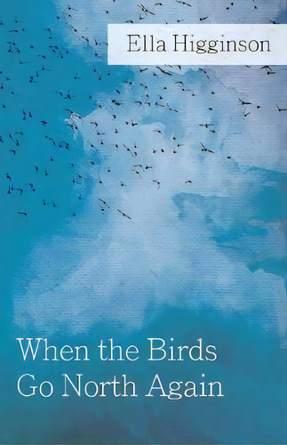 When The Birds Go North Again, De Ella Higginson. Editorial Read Books, Tapa Blanda En Inglés