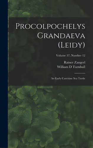 Procolpochelys Grandaeva (leidy): An Early Carettine Sea Turtle; Volume 37, Number 12, De Zangerl, Rainer. Editorial Hassell Street Pr, Tapa Dura En Inglés