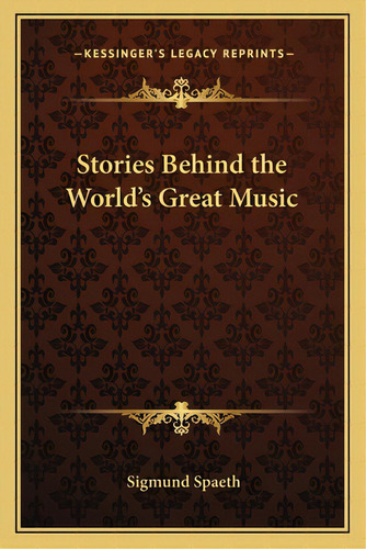 Stories Behind The World's Great Music, De Spaeth, Sigmund. Editorial Kessinger Pub Llc, Tapa Blanda En Inglés