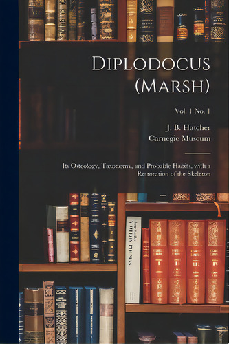 Diplodocus (marsh): Its Osteology, Taxonomy, And Probable Habits, With A Restoration Of The Skele..., De Hatcher, J. B. (john Bell) 1861-1904. Editorial Legare Street Pr, Tapa Blanda En Inglés