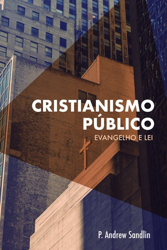Cristianismo Publico - Evangelho E Lei - P. Andrew Sandlin
