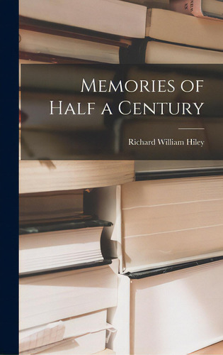 Memories Of Half A Century, De Hiley, Richard William B. 1825?., Vol. 1. Editorial Legare Street Pr, Tapa Dura En Inglés
