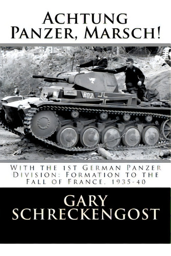 Achtung Panzer, Marsch!: With The 1st German Panzer Division: Formation To The Fall Of France, 19..., De Schreckengost, Gary. Editorial Createspace, Tapa Blanda En Inglés