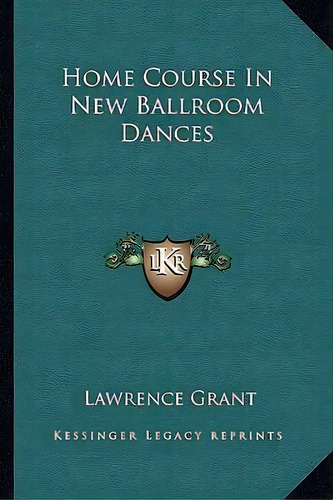 Home Course In New Ballroom Dances, De Lawrence Grant. Editorial Kessinger Publishing, Tapa Blanda En Inglés