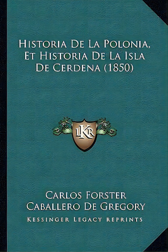 Historia De La Polonia, Et Historia De La Isla De Cerdena (1850), De Carlos Forster. Editorial Kessinger Publishing, Tapa Blanda En Español